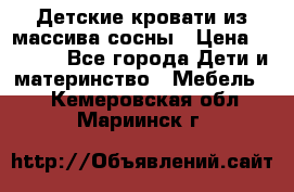 Детские кровати из массива сосны › Цена ­ 3 970 - Все города Дети и материнство » Мебель   . Кемеровская обл.,Мариинск г.